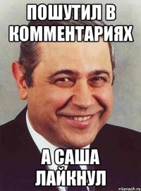 Пошутил в комментариях А Саша лайкнул