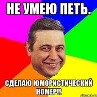 Не умею петь. Сделаю юмористический номер!!