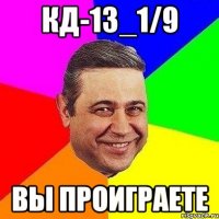 КД-13_1/9 ВЫ ПРОИГРАЕТЕ