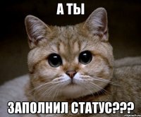 А ТЫ ЗАПОЛНИЛ СТАТУС???