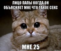 лицо папы когда он объясняет мне что такое секс мне 25