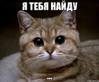 я тебя найду ...