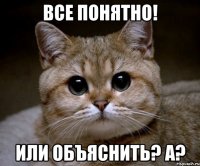 Все понятно! Или объяснить? А?