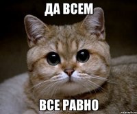 да всем все равно