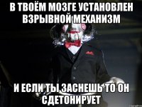 В твоём мозге установлен взрывной механизм И если ты заснешь то он сдетонирует