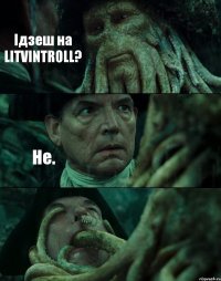 Iдзеш на LITVINTROLL? Не. 