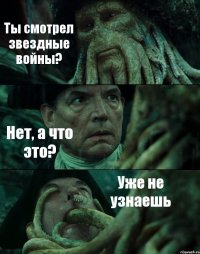 Ты смотрел звездные войны? Нет, а что это? Уже не узнаешь