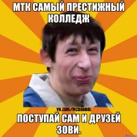 МТК самый престижный колледж Поступай сам и друзей зови.