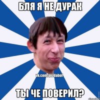 Бля я не дурак Ты че поверил?