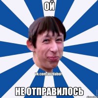 ой не отправилось