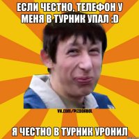 Если честно, телефон у меня в турник упал :D Я честно в турник уронил