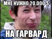 Мне нужно 20,000 $ На Гарвард