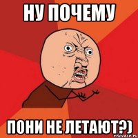 НУ ПОЧЕМУ ПОНИ НЕ ЛЕТАЮТ?)