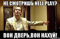 Не смотришь Hell Play? Вон дверь,вон нахуй!