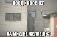 пссс,инворкел на мид не желаешь?