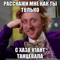 расскажи мне как ты только с хаза к1ант танцевала