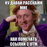 Ну давай расскажи мне как помечать ссылки c UTM