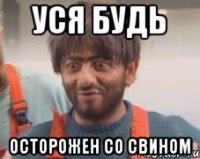 Уся будь осторожен со Свином