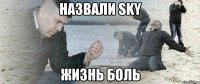 Назвали Sky Жизнь боль