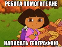 Ребята помогите Ане написать географию