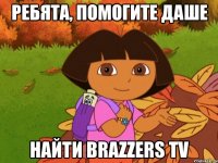 Ребята, помогите даше найти Brazzers tv