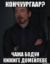 кончуургаар? чажа бодун кижиге домейлеве