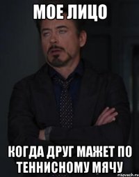 мое лицо когда друг мажет по теннисному мячу