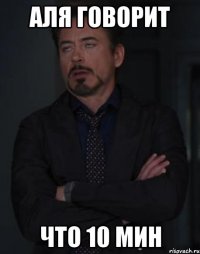 Аля говорит что 10 мин