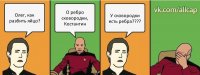 Олег, как разбить яйцо? О ребро сковородки, Костантин У сковородки есть ребра????