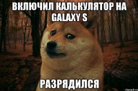 Включил калькулятор на Galaxy S Разрядился