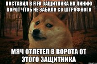 Поставил в Fifa защитника на линию ворот чтоб не забили со штрафного Мяч отлетел в ворота от этого защитника