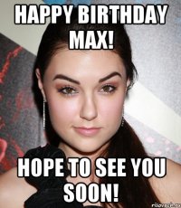 Happy Birthday Max! Hope to see you soon!