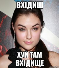 Вхідиш хуй там ВХІДИЩЕ