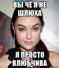 вы чё я не шлюха я просто влюбчива