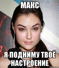 макс я подниму твоё настроение