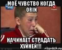 МОЁ ЧУВСТВО КОГДА ORIN НАЧИНАЕТ СТРАДАТЬ ХУЙНЕЙ!!!