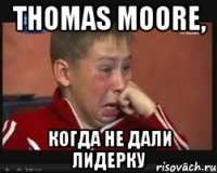 Thomas Moore, Когда не дали лидерку