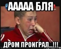 ААААА БЛЯ ДРОМ ПРОИГРАЛ...!!!