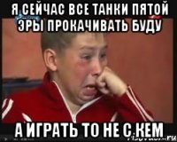 Я сейчас все танки пятой эры прокачивать буду А играть то не с кем