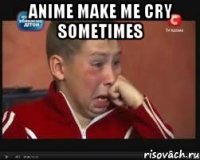 anime make me cry sometimes 