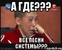 А где??? Все песни системы???