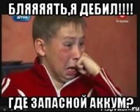 Бляяяять,я дебил!!!! Где запасной аккум?