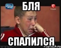 бля спалился