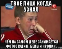 твое лицо когда узнал чем на самом деле занимается фотостудия "Белый кролик"