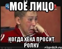 Моё лицо Когда Хёка просит ролку