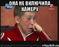 Она не включила камеру 
