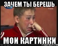 Зачем ты берешь мои картинки