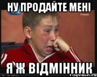 ну продайте мені я ж відмінник