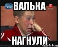 Валька Нагнули