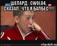 Шепард : Cwolo4, сказал.. что я балбес!!!! 